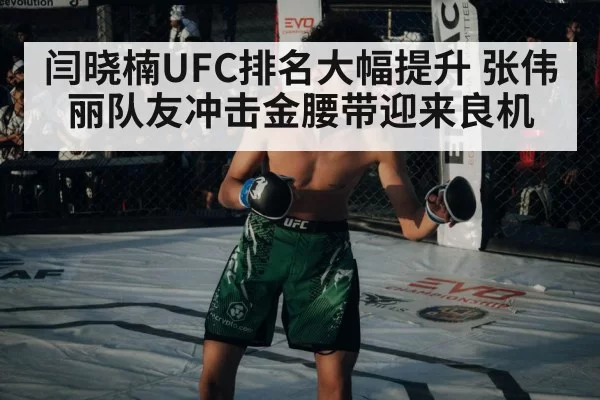闫晓楠UFC排名大幅提升 张伟丽队友冲击金腰带迎来良机