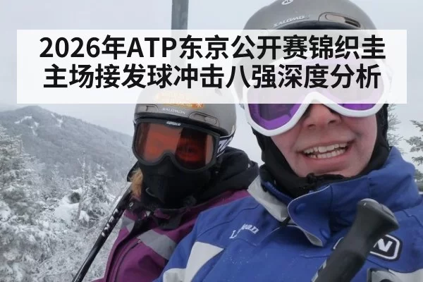 2026年ATP东京公开赛锦织圭主场接发球冲击八强深度分析
